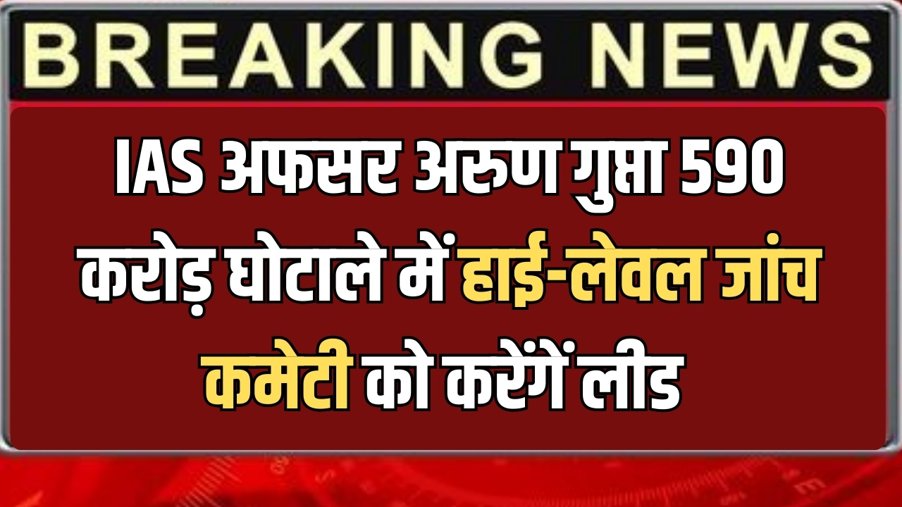 हरियाणा में IAS अफसर अरुण गुप्ता को मिली बड़ी जिम्मेदारी, ₹590 करोड़ घोटाले में हाई-लेवल जांच कमेटी को करेंगें लीड