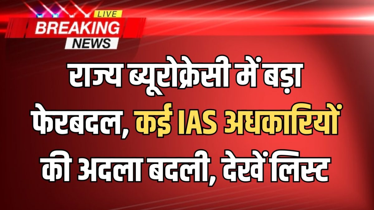 IAS Transfer : आधी रात को अचानक राज्य ब्यूरोक्रेसी में बड़ा फेरबदल, कई IAS अधकारियों की अदला बदली, देखें लिस्ट