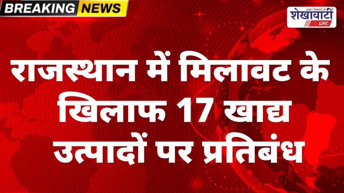 Rajasthan News : राजस्थान में 17 खाद्य उत्पाद बैन, मिलावट पर सख्त कार्रवाई