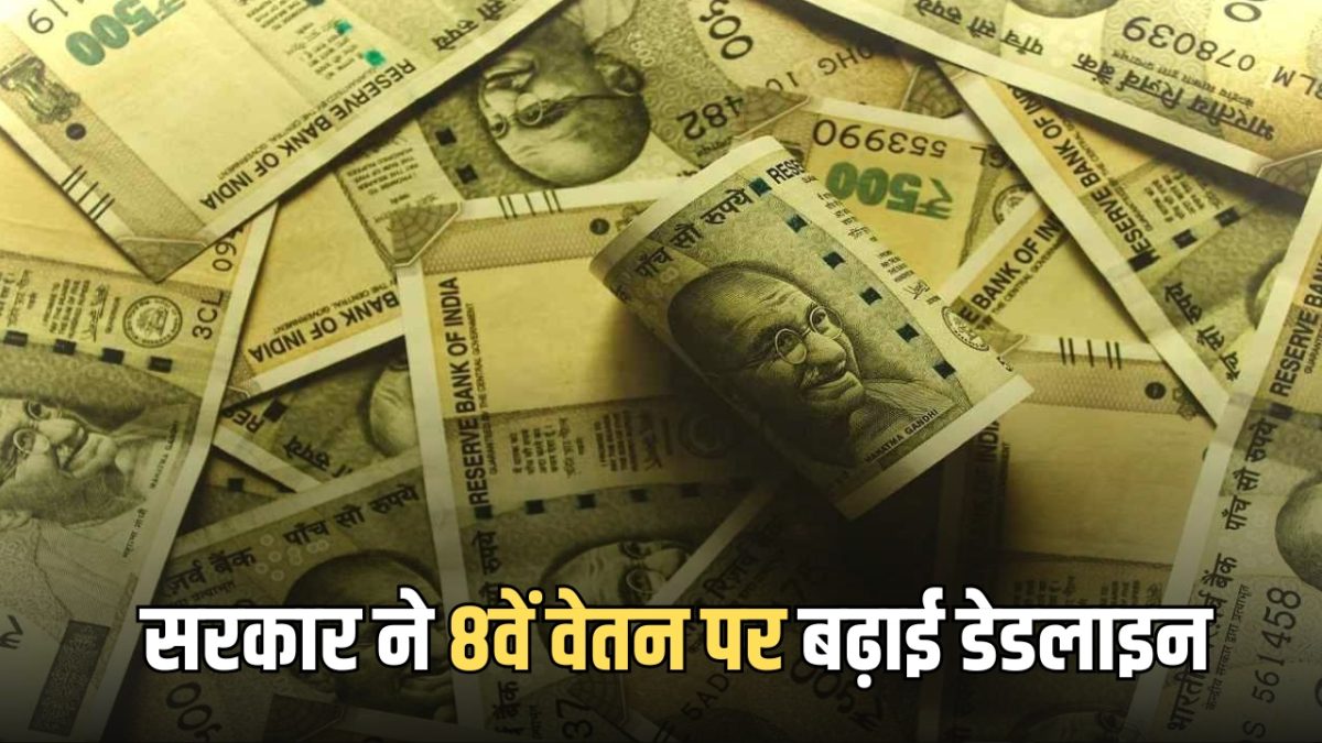 31 मई तक सरकार ने 8वें वेतन पर बढ़ाई ये डेडलाइन, जानें अब आपकी सैलरी पर कितना पड़ेगा असर